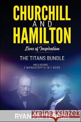 CHURCHILL and HAMILTON: The TITANS Bundle: Lives of Inspiration Patterson, Ryan 9781983617270 Createspace Independent Publishing Platform