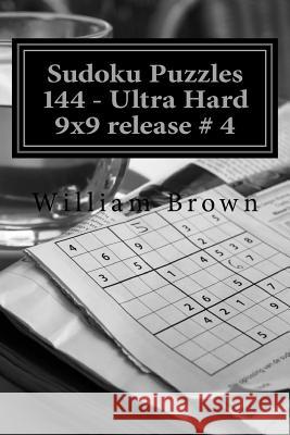 Sudoku Puzzles 144 - Ultra Hard 9x9 4 William Brown 9781983617829