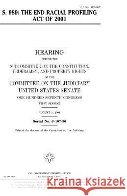 S. 989, the End Racial Profiling Act of 2001 United States Congress United States Senate Committee on the Judiciary 9781983618963 Createspace Independent Publishing Platform