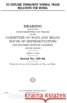 To Explore Permanent Normal Trade Relations for Russia United States Congress United States House of Representatives Committee On Ways and Means 9781983625213