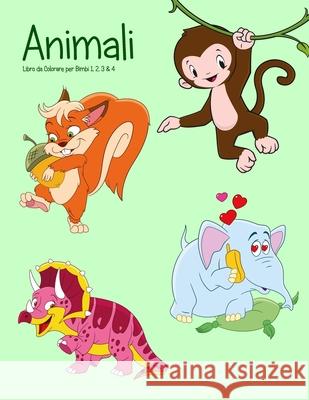 Animali Libro da Colorare per Bimbi 1, 2, 3 & 4 Nick Snels 9781983628405 Createspace Independent Publishing Platform
