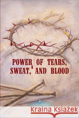 Power of Tears, Sweat, and Blood Sun Hui East Epimenidis Platsidakis 9781983629969 Createspace Independent Publishing Platform
