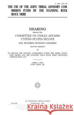 The use of the Joint Tribal Advisory Commission funds by the Standing Rock Sioux Tribe Senate, United States 9781983631221 Createspace Independent Publishing Platform