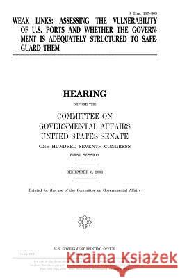 Weak links: assessing the vulnerability of U.S. ports and whether the government is adequately structured to safeguard them Senate, United States 9781983632150 Createspace Independent Publishing Platform