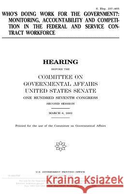 Who's doing work for the government?: monitoring, accountability and competition in the federal and service contract workforce Senate, United States 9781983633508 Createspace Independent Publishing Platform