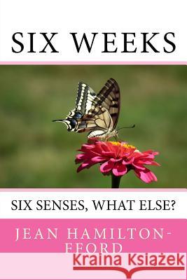 Six Weeks: Six Senses, What Else? Jean Hamilton-Fford 9781983633690