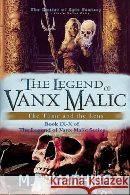 The Legend of Vanx Malic: The Tome and the Lens: Books IX-X of The Legend of Vanx Malic w/Bonus Content Mathias, M. R. 9781983634901 Createspace Independent Publishing Platform