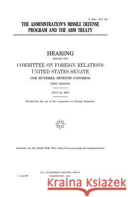 The administration's missile defense program and the ABM Treaty Senate, United States 9781983635335 Createspace Independent Publishing Platform