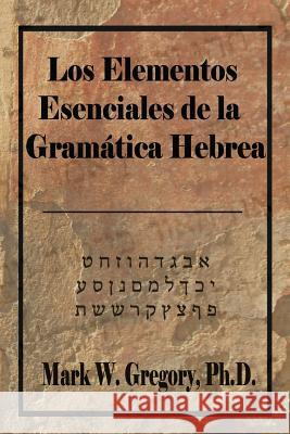Los Elementos Esenciales de la Gramatica Hebrea Mark W. Gregory 9781983635540