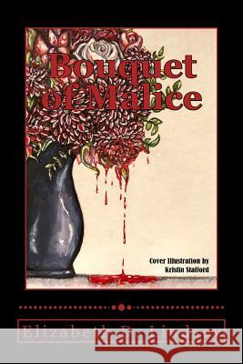 Bouquet of Malice: A Collection of Crusaders, Creatures and Cunning Liars Elizabeth D. Lindsey Kristin Stafford 9781983636806