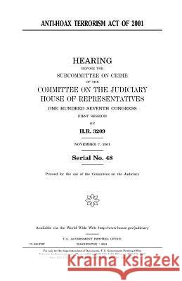 Anti-Hoax Terrorism Act of 2001 United States Congress United States House of Representatives Committee on the Judiciary 9781983637391