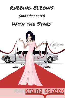 Rubbing Elbows (and Other Parts) with the Stars Rachel Wolf 9781983639555