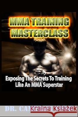 MMA Training Master Class: Exposing The Secrets to Training Like an MMA Superstar Todd, Cameron 9781983640407 Createspace Independent Publishing Platform