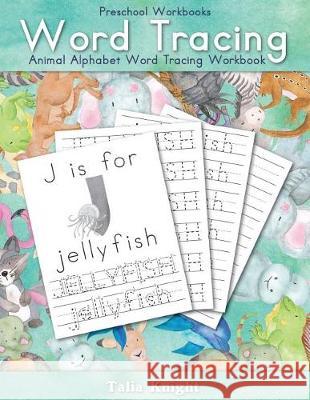 Preschool Workbooks Word Tracing: Animal Alphabet Word Tracing Workbook Talia Knight 9781983641664 Createspace Independent Publishing Platform