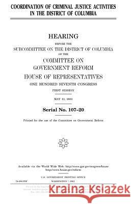 Coordination of criminal justice activities in the District of Columbia Representatives, United States House of 9781983642951 Createspace Independent Publishing Platform