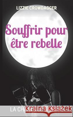 Souffrir pour etre rebelle: Fantasy urbaine lesbienne Crowdagger, Lizzie 9781983643385 Createspace Independent Publishing Platform