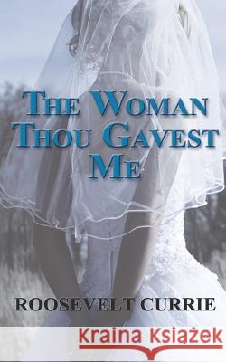 The Woman Thou Gavest Me Roosevelt Currie 9781983643934 Createspace Independent Publishing Platform