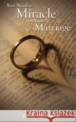 You Need a Miracle in Your Marriage Roosevelt Currie 9781983643972 Createspace Independent Publishing Platform