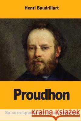 Proudhon: Sa correspondance et son historien Baudrillart, Henri 9781983644429 Createspace Independent Publishing Platform