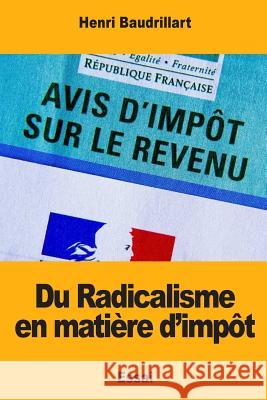 Du Radicalisme en matière d'impôt Baudrillart, Henri 9781983644474 Createspace Independent Publishing Platform