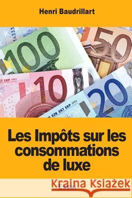 Les Impôts sur les consommations de luxe Baudrillart, Henri 9781983644535 Createspace Independent Publishing Platform