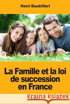 La Famille et la loi de succession en France Baudrillart, Henri 9781983644603 Createspace Independent Publishing Platform