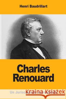 Charles Renouard: Un Jurisconsule économiste Baudrillart, Henri 9781983644962 Createspace Independent Publishing Platform