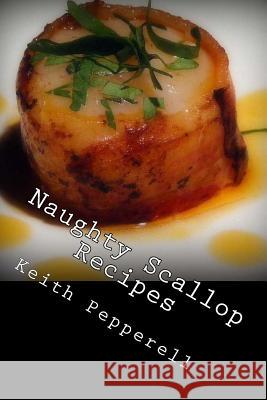 Naughty Scallop Recipes Keith Pepperell 9781983653315