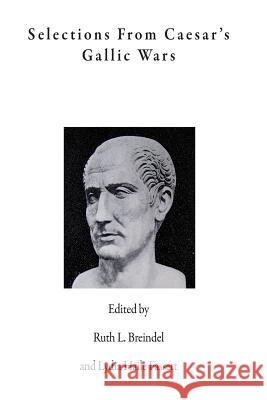 Selections from Caesar's Gallic Wars Gaius Julius Caesar Ruth L. Breindel Lydia Haile Fassett 9781983654671 Createspace Independent Publishing Platform