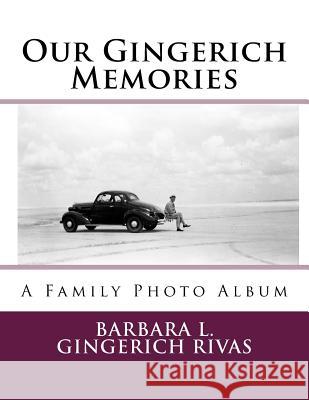 Our Gingerich Memories: A Family Photo Album Barbara L. Gingerich Rivas 9781983654718 Createspace Independent Publishing Platform