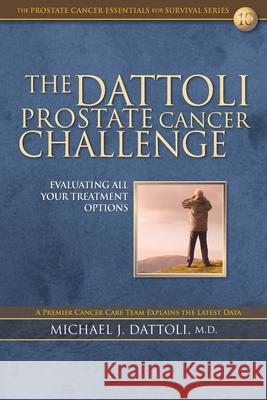 The Dattoli Prostate Cancer Challenge: Evaluating All Your Treatment Options Michael J Dattoli, MD 9781983654787