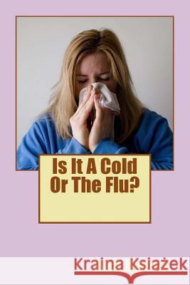 Is It a Cold or the Flu?: How to Recognize the Difference and Treat the Flu Naturally Ron Kness 9781983656002 Createspace Independent Publishing Platform