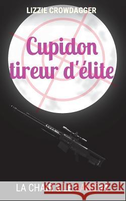 Cupidon tireur d'elite: Fantasy urbaine lesbienne Crowdagger, Lizzie 9781983656545 Createspace Independent Publishing Platform