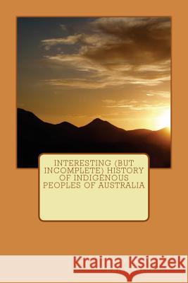 Interesting (but Incomplete) History of Indigenous Peoples of Australia Stehr, Emily 9781983657214 Createspace Independent Publishing Platform