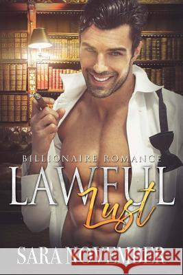 Lawful Lust: A Billionaire Romance Sara November 9781983659454 Createspace Independent Publishing Platform