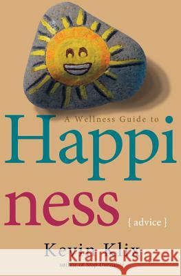 A Wellness Guide to Happiness: Advice Kevin Klix 9781983659478 Createspace Independent Publishing Platform
