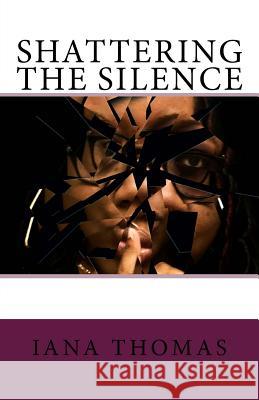 Shattering the Silence! Iana Thomas 9781983660276