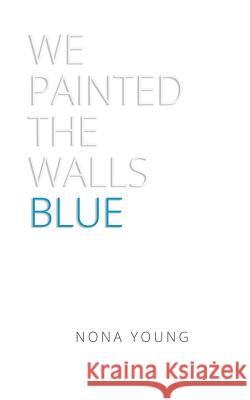 We Painted the Walls Blue Nona Young 9781983661136 Createspace Independent Publishing Platform