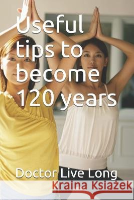 Useful tips to become 120 years Doctor Live Long 9781983661778