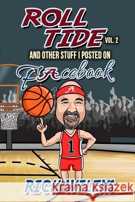 Roll Tide and all the other stuff I posted on Facebook. Volume 2 Wilens, Rich 9781983662324 Createspace Independent Publishing Platform