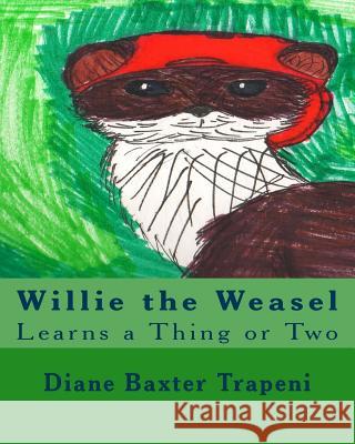 Willie the Weasel: Learns a Thing or Two Diane Baxter Trapeni Hannah Bates Kenneth Ston 9781983662331 Createspace Independent Publishing Platform