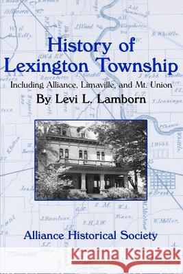 History of Lexington Township: Including Alliance, Limaville, and Mt. Union Levi L. Lamborn 9781983663048 Createspace Independent Publishing Platform