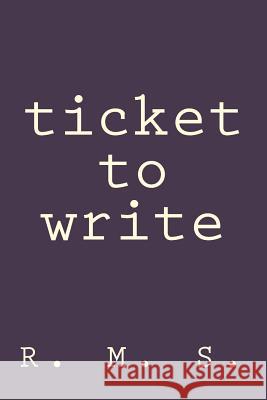 Ticket to Write R. M. S. 9781983663086 Createspace Independent Publishing Platform