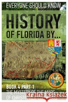 History of Florida by... Book 4 part 1: The mystery of the maps of Christopher Columbus Ashrafyan, Konstantin 9781983663123 Createspace Independent Publishing Platform