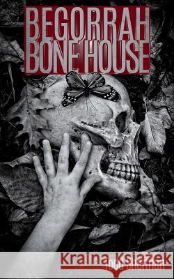 Begorrah Bone House Todd Sherman 9781983664762 Createspace Independent Publishing Platform