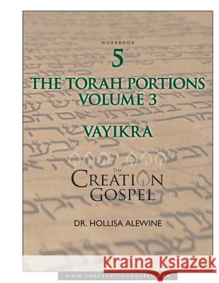 The Creation Gospel Workbook Five: Vayikra Hollisa Alewine, PhD 9781983664861 Createspace Independent Publishing Platform