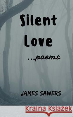Silent Love: ...poems Sawers, James 9781983665264 Createspace Independent Publishing Platform