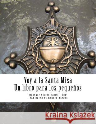 Voy a la Santa Misa: Un libro para los pequeños Borges, Renata 9781983665677 Createspace Independent Publishing Platform