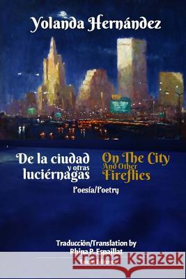 De la ciudad y otras luciernagas: On the city and other fireflies Hernandez, Yolanda a. 9781983666438