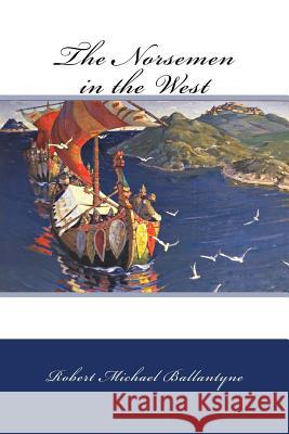 The Norsemen in the West Robert Michael Ballantyne Nicholas Roerich 9781983667695 Createspace Independent Publishing Platform